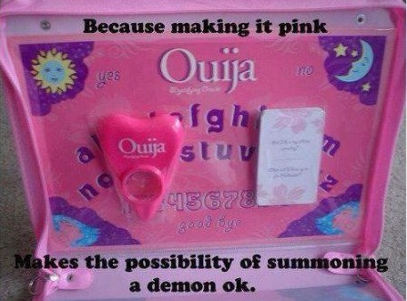 Pink Ouija board saying "because making it pink makes the possibility of summoning a demon OK"